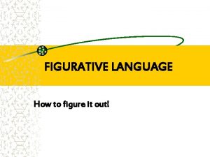 FIGURATIVE LANGUAGE How to figure it out Figurative