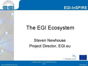 EGIIn SPIRE The EGI Ecosystem Steven Newhouse Project