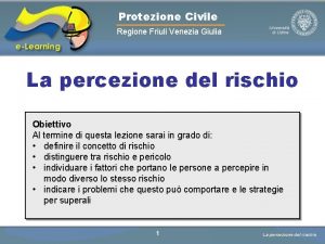 Protezione Civile Regione Friuli Venezia Giulia La percezione