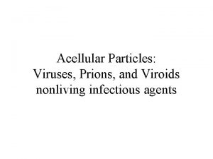 Acellular Particles Viruses Prions and Viroids nonliving infectious