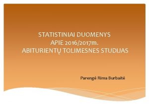 STATISTINIAI DUOMENYS APIE 20162017 m ABITURIENT TOLIMESNES STUDIJAS