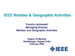 IEEE Member Geographic Activities Cecelia Jankowski Managing Director