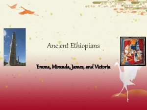 Ancient Ethiopians Emma Miranda James and Victoria Accomplishments