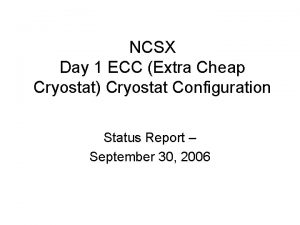 NCSX Day 1 ECC Extra Cheap Cryostat Cryostat