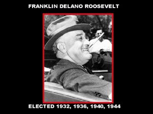 FRANKLIN DELANO ROOSEVELT ELECTED 1932 1936 1940 1944