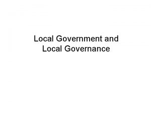 Local Government and Local Governance Introduction Almost all