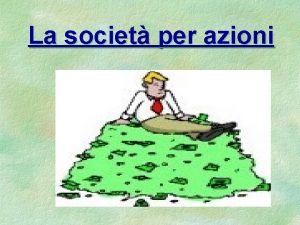 La societ per azioni La societ per azioni