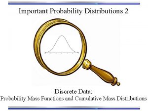 Important Probability Distributions 2 Discrete Data Probability Mass