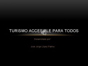 TURISMO ACCESIBLE PARA TODOS Desarrollado por Jos Jorge