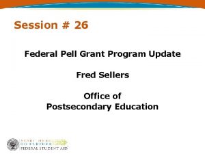 Session 26 Federal Pell Grant Program Update Fred