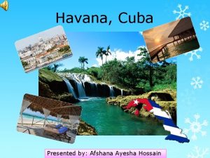 Havana Cuba Presented by Afshana Ayesha Hossain Introduction