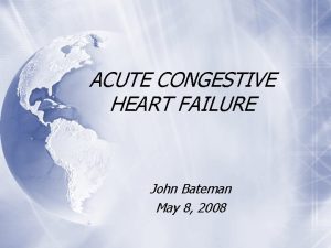 ACUTE CONGESTIVE HEART FAILURE John Bateman May 8