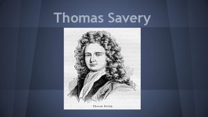 Thomas Savery Biography Thomas was born in 1650