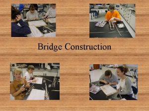 Bridge Construction Once you have designed your bridge