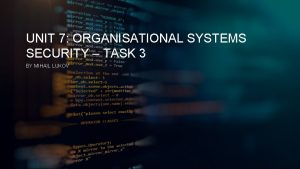 UNIT 7 ORGANISATIONAL SYSTEMS SECURITY TASK 3 BY