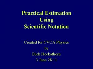 Practical Estimation Using Scientific Notation Created for CVCA