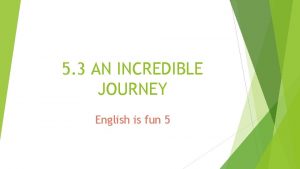 5 3 AN INCREDIBLE JOURNEY English is fun