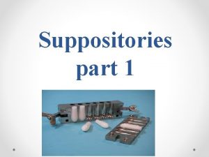 Suppositories part 1 Suppositories Are solid dosage form