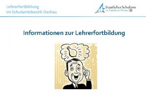 Lehrerfortbildung im Schulamtsbezirk Dachau Informationen zur Lehrerfortbildung Lehrerfortbildung