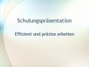 Schulungsprsentation Effizient und przise arbeiten Einfhrung Stellen Sie