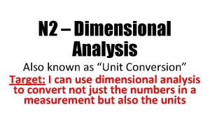 N 2 Dimensional Analysis Also known as Unit