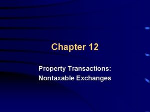 Chapter 12 Property Transactions Nontaxable Exchanges Learning Objectives