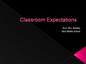 Classroom Expectations ELA Mrs Bradley Muir Middle School