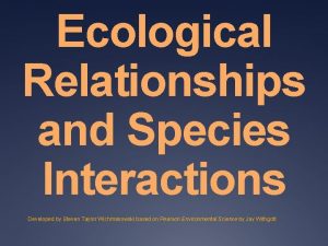Ecological Relationships and Species Interactions Developed by Steven