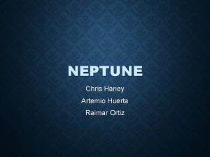NEPTUNE Chris Haney Artemio Huerta Raimar Ortiz DATE