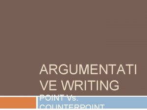 ARGUMENTATI VE WRITING POINT Vs ARGUMENTATIVE WRITING Writing