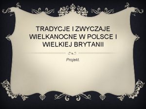 TRADYCJE I ZWYCZAJE WIELKANOCNE W POLSCE I WIELKIEJ