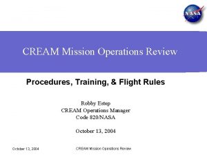 CREAM Mission Operations Review Procedures Training Flight Rules CREAM Mission Operations Review Procedures Training Flight Rules