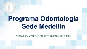 Programa Odontologa Sede Medelln VISITA PARA APRECIACIN DE