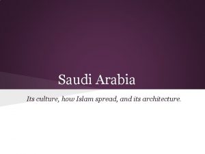 Saudi Arabia Its culture how Islam spread and