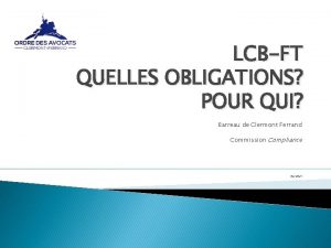 LCBFT QUELLES OBLIGATIONS POUR QUI Barreau de Clermont