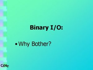 Binary IO Why Bother Heres Why K Becker