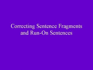 Correcting Sentence Fragments and RunOn Sentences What is