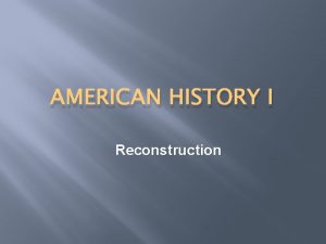 AMERICAN HISTORY I Reconstruction What was Reconstruction Rebuilding