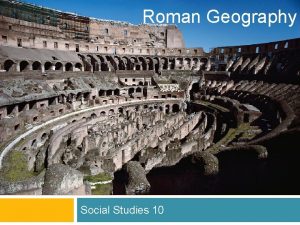 Roman Geography Social Studies 10 Geography of Ancient