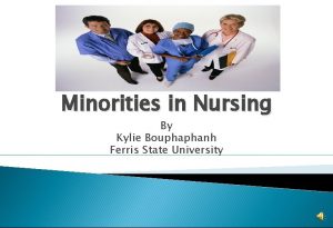 Minorities in Nursing By Kylie Bouphaphanh Ferris State