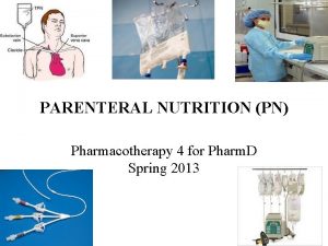 PARENTERAL NUTRITION PN Pharmacotherapy 4 for Pharm D