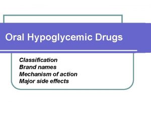 Oral Hypoglycemic Drugs Classification Brand names Mechanism of