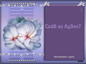 Cad as Aes Slidesautomticos aguarde Quando Ansio Fraga