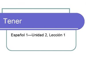 Tener Espaol 1Unidad 2 Leccin 1 Tener to