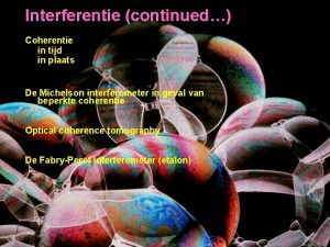 Interferentie continued Coherentie in tijd in plaats De