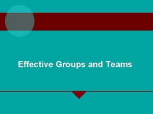 Effective Groups and Teams Groups Teams and Organizational