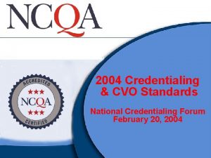 2004 Credentialing CVO Standards National Credentialing Forum February