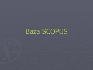 Baza SCOPUS Scopus multidyscyplinarna baza bibliograficznoabstraktowa Zasig chronologiczny