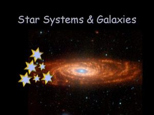 Star Systems Galaxies Star Systems Clusters l Most