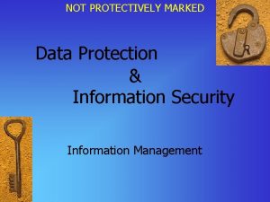 NOT PROTECTIVELY MARKED Data Protection Information Security Information